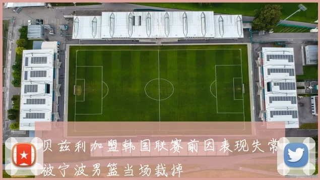 贝兹利加盟韩国联赛前因表现失常被宁波男篮当场裁掉